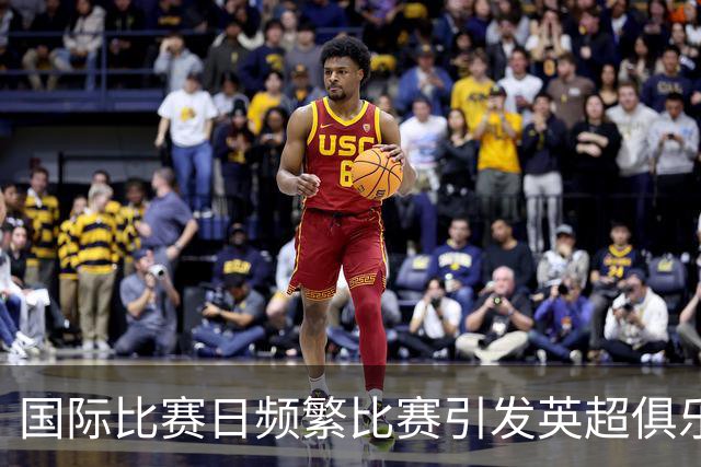 国际比赛日频繁比赛引发英超俱乐部不满，教练们纷纷发声