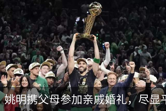 姚明携父母参加亲戚婚礼，尽显平易近人风范
